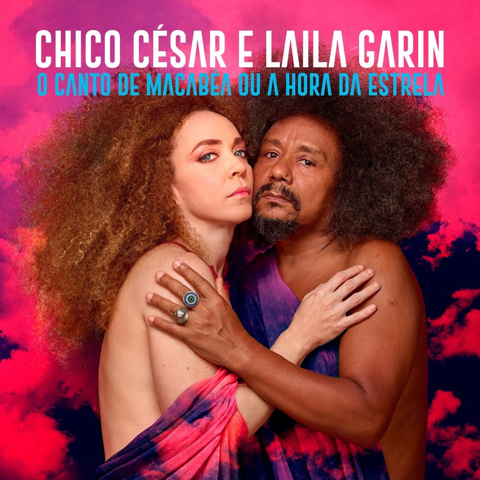 CHICO CÉSAR E LAILA GARIN LANÇAM DISCO COM AS CANÇÕES DO MUSICAL ‘A HORA DA ESTRELA OU O CANTO DE MACABÉA’