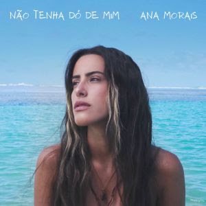 Ana Morais lança single e clipe: "Não Tenha Dó De Mim"