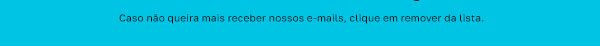 Caso não queira mais receber nossos e-mails, clique em remover da lista.